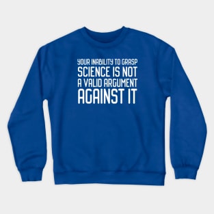 Plain speaking: Your inability to grasp science is not a valid argument against it (white text) Crewneck Sweatshirt